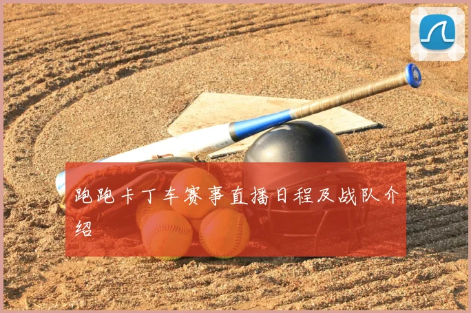跑跑卡丁车赛事直播日程及战队介绍