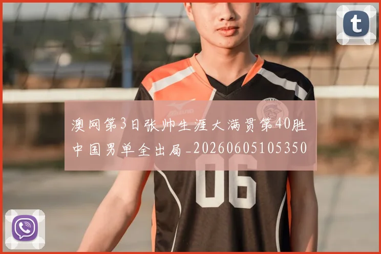 澳网第3日张帅生涯大满贯第40胜 中国男单全出局_20260605105350