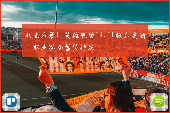 电竞风暴！英雄联盟14.10版本更新，职业赛场蓄势待发