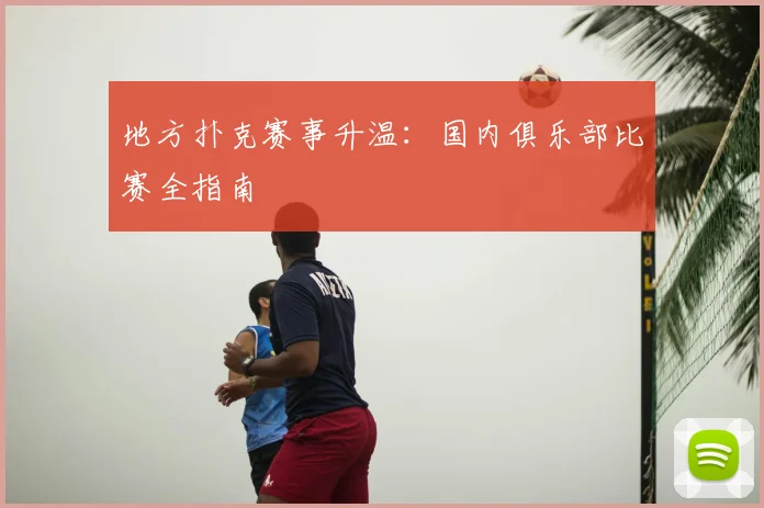 地方扑克赛事升温：国内俱乐部比赛全指南